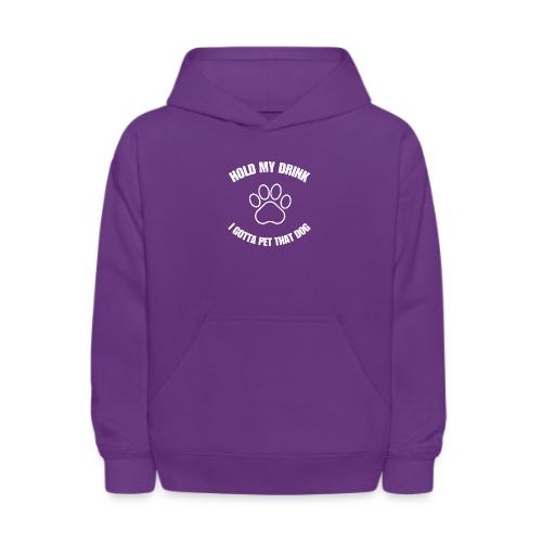 Hold My Drink I Gotta Pet That Dog - Kids' Hoodie