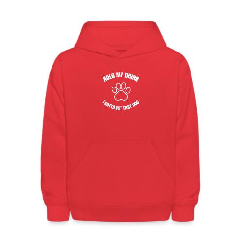 Hold My Drink I Gotta Pet That Dog - Kids' Hoodie