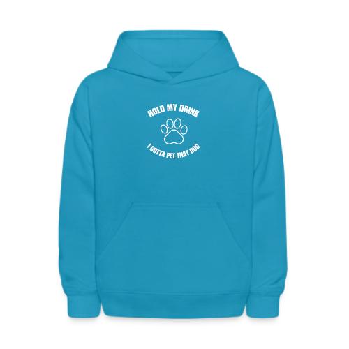 Hold My Drink I Gotta Pet That Dog - Kids' Hoodie