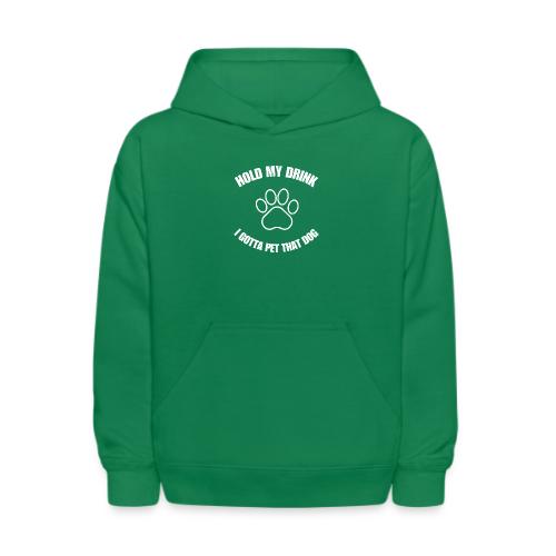 Hold My Drink I Gotta Pet That Dog - Kids' Hoodie