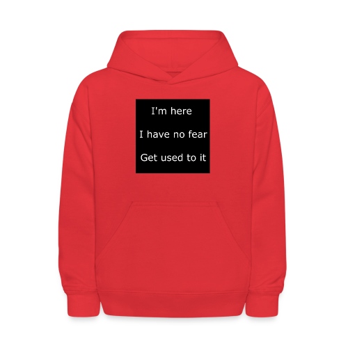 IM HERE, I HAVE NO FEAR, GET USED TO IT - Kids' Hoodie