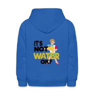 It's not water OK? Water Blaster Summer Funny - Kids' Hoodie