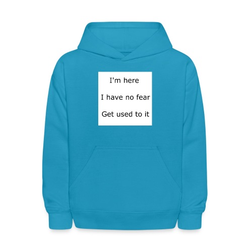 IM HERE, I HAVE NO FEAR, GET USED TO IT. - Kids' Hoodie