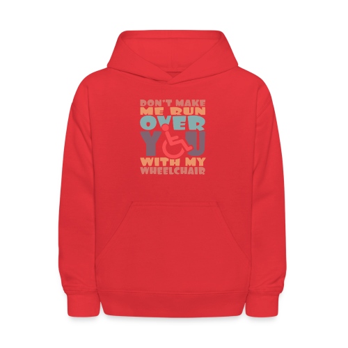 Don t make me run over you with my wheelchair # - Kids' Hoodie