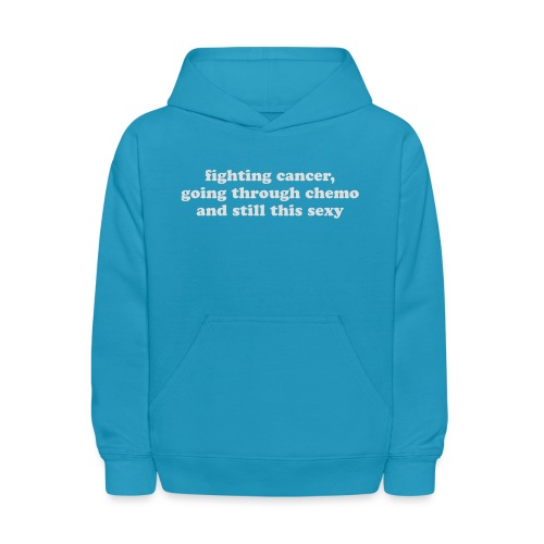 Fighting Cancer Going Through Chemo Still Sexy - Kids' Hoodie