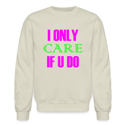 I ONLY CARE IF U DO - Women's Hoodie - Unisex Crewneck Sweatshirt