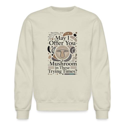 Mushroom in These Trying Times T-Shirt - Unisex Crewneck Sweatshirt
