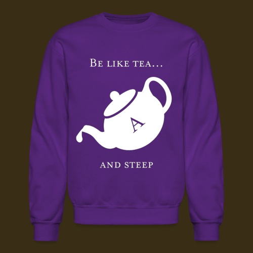Be like tea... and steep - Unisex Crewneck Sweatshirt