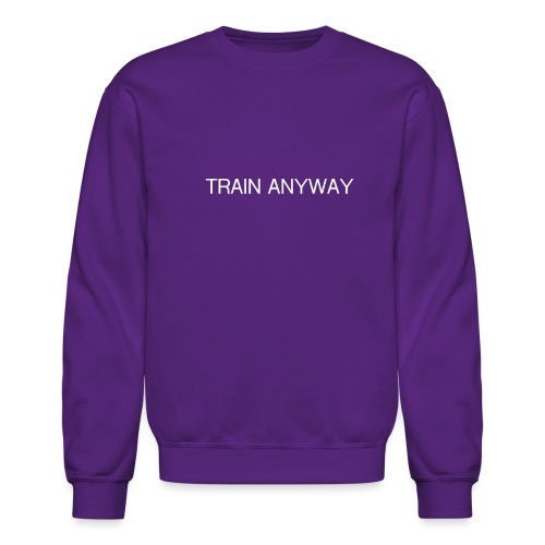 TRAIN ANYWAY - Unisex Crewneck Sweatshirt