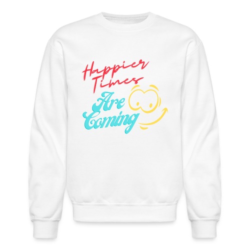 Happier Times Are Coming | New Motivation T-shirt - Unisex Crewneck Sweatshirt