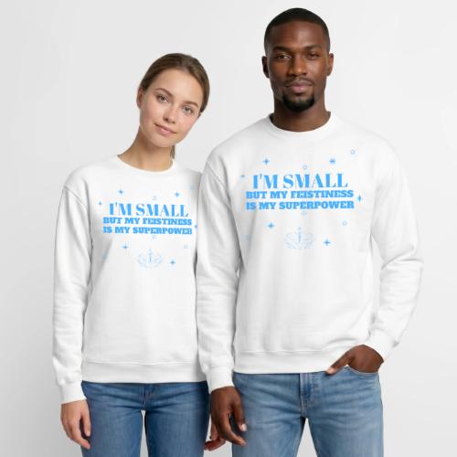 I'm Small But Feistiness Is My Superpower. - Unisex Crewneck Sweatshirt