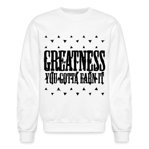 greatness earned - Unisex Crewneck Sweatshirt