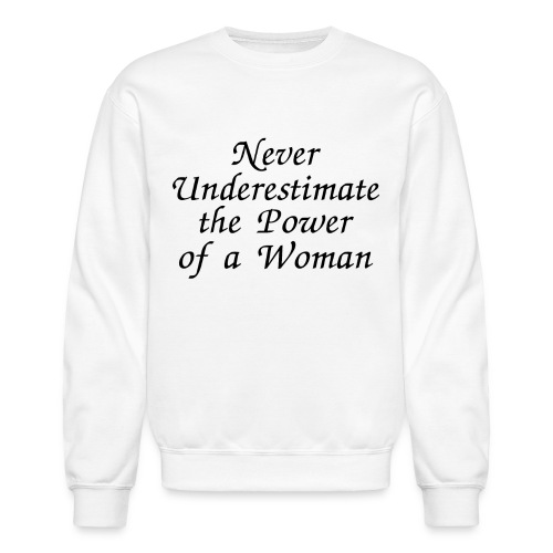 Never Underestimate the Power of a Woman, Female - Unisex Crewneck Sweatshirt