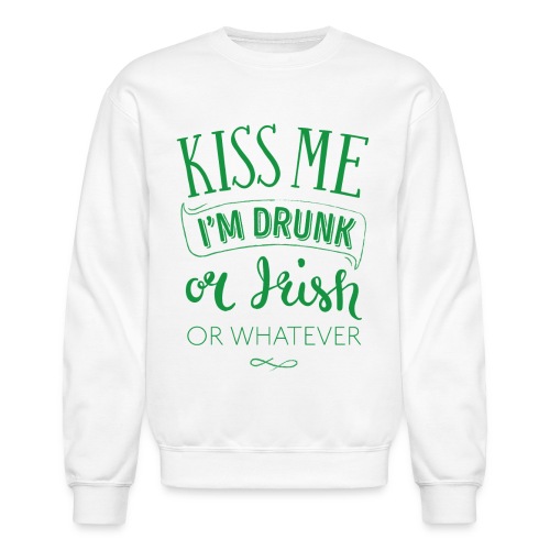 Kiss Me. I'm Drunk. Or Irish. Or Whatever - Unisex Crewneck Sweatshirt