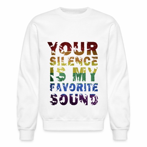 Your Silence Is My Favorite Sound LGBT Saying Idea - Unisex Crewneck Sweatshirt
