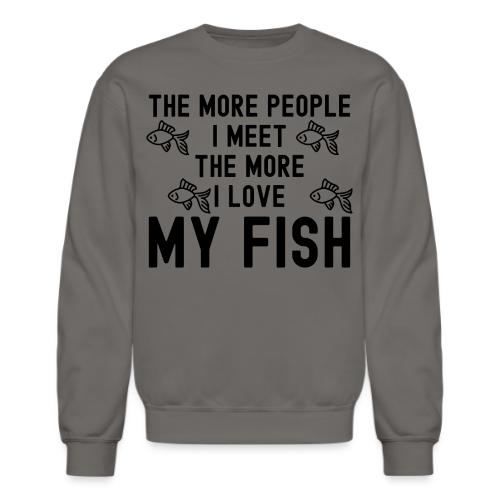 The More People I Meet The More I Love My Fish - Unisex Crewneck Sweatshirt