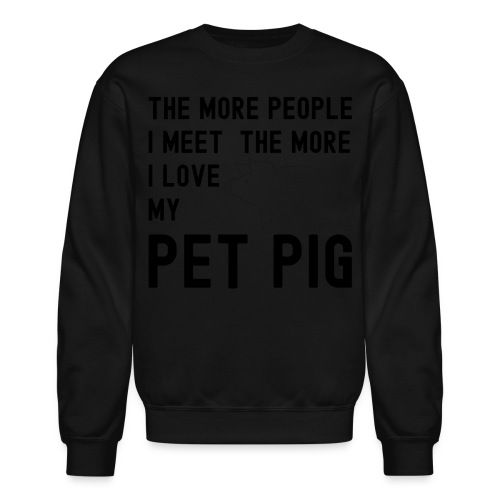 The More People I Meet The More I Love My Pet Pig - Unisex Crewneck Sweatshirt