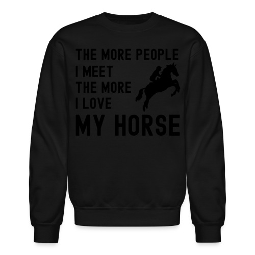 The More People I Meet The More I Love My Horse - Unisex Crewneck Sweatshirt