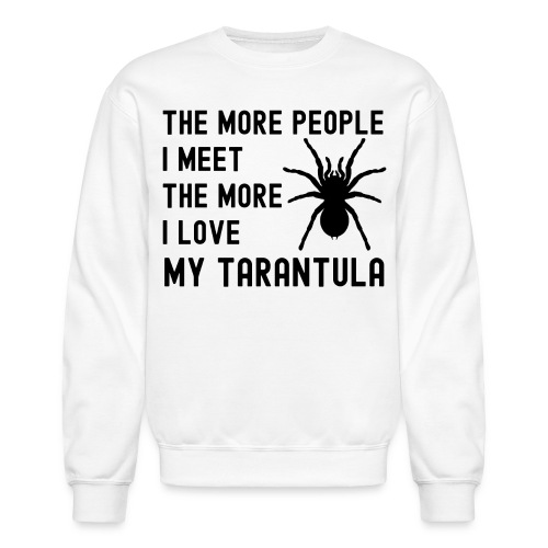 The More People I Meet The More I Love My Tarantul - Unisex Crewneck Sweatshirt