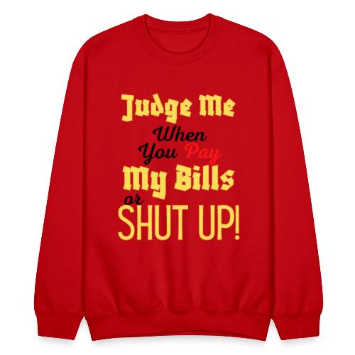Judge Me When You Pay My Bills, funny sayings tee - Unisex Crewneck Sweatshirt