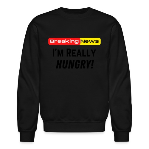 Breaking News I'm Really Hungry Funny Food Lovers - Unisex Crewneck Sweatshirt