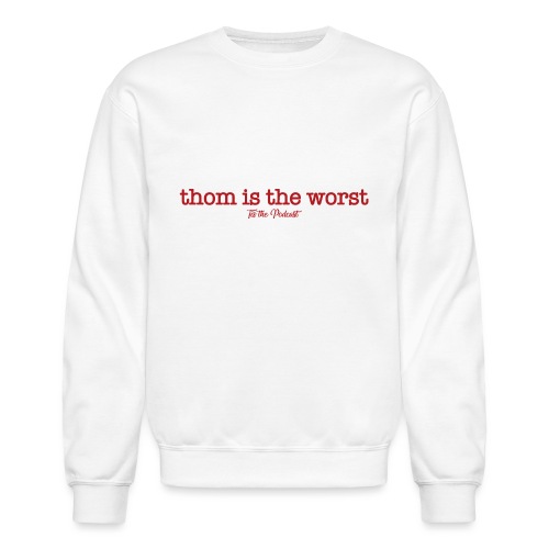 Thom is the Worst - Unisex Crewneck Sweatshirt