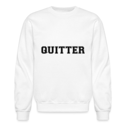 Quitter - Unisex Crewneck Sweatshirt