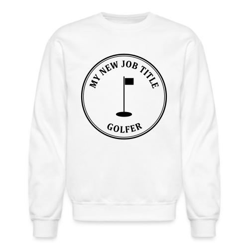 My New Job Title Golfer - Retirement Gag Gift Tee - Unisex Crewneck Sweatshirt