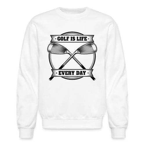 Golf Is Life Every Day - Golf Dad Gift Tee - Unisex Crewneck Sweatshirt