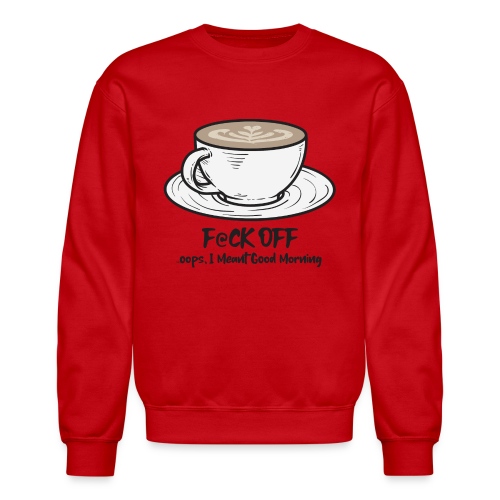 F@ck Off - Ooops, I meant Good Morning! - Unisex Crewneck Sweatshirt