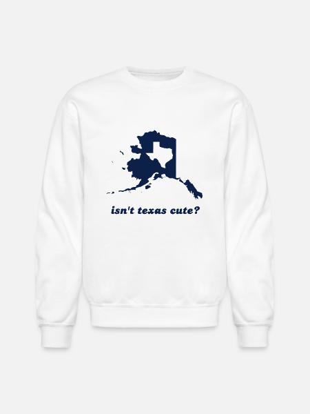 Isn't Texas Cute Compared to Alaska - Unisex Crewneck Sweatshirt - white