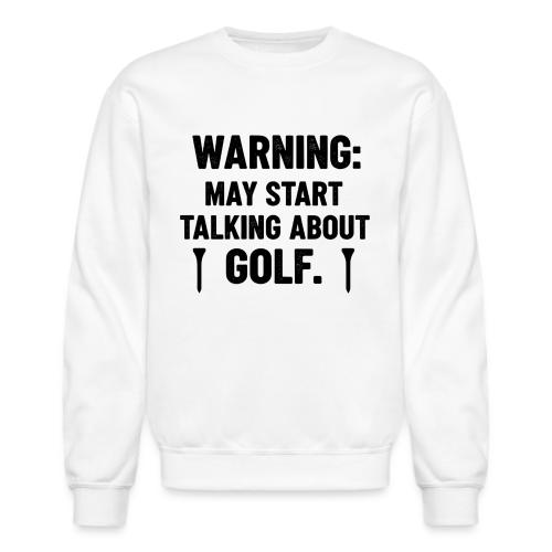 Warning May Start Talking Golf - Golf Gag Gift Tee - Unisex Crewneck Sweatshirt