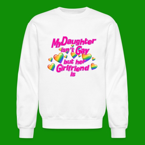 My Daughter isn't Gay - Unisex Crewneck Sweatshirt