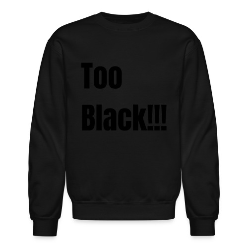 Too Black Black 1 - Unisex Crewneck Sweatshirt