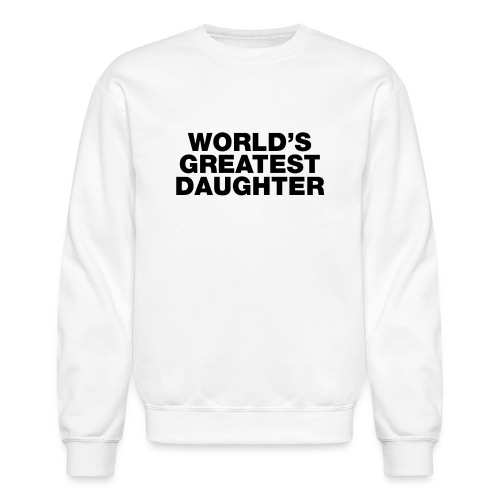 worlds greatest daughter funny sayings quotes - Unisex Crewneck Sweatshirt