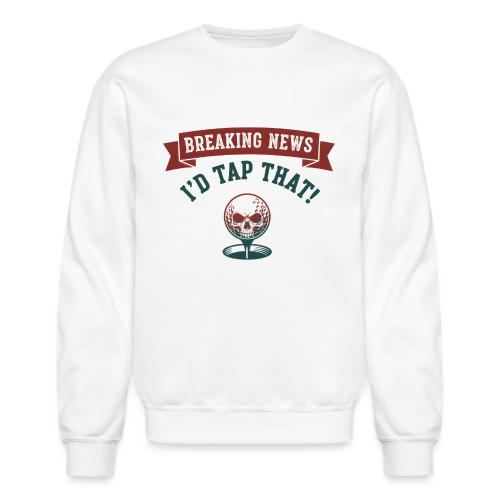 Golf Skull Tee: Breaking News I'd Tap That Humor - Unisex Crewneck Sweatshirt