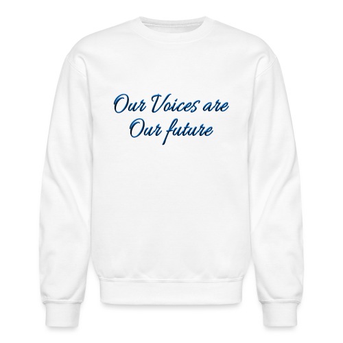 Our Voices Are Our Future - quote - Unisex Crewneck Sweatshirt