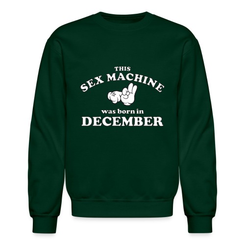 This Sex Machine Was Born In December - Unisex Crewneck Sweatshirt