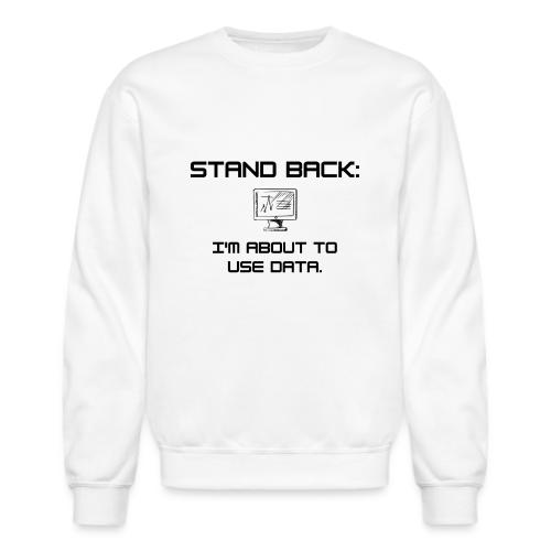 Stand Back: I'm about to use data (light) - Unisex Crewneck Sweatshirt