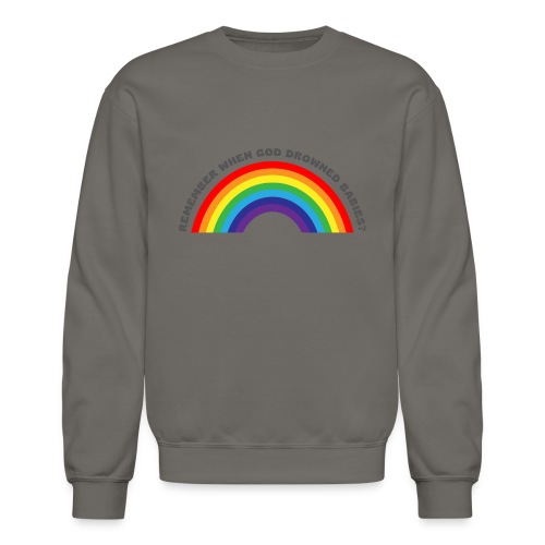 Bold Rainbow Remember When God Drowned Babies - Unisex Crewneck Sweatshirt