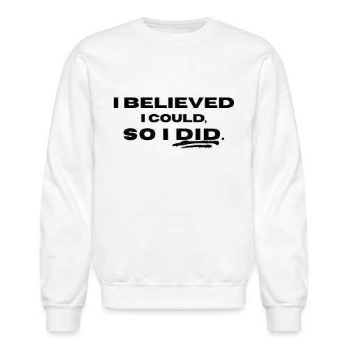 I Believed I Could So I Did by Shelly Shelton - Unisex Crewneck Sweatshirt