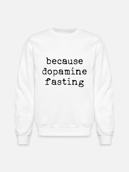 Because Dopamine Fasting - Unisex Crewneck Sweatshirt - white