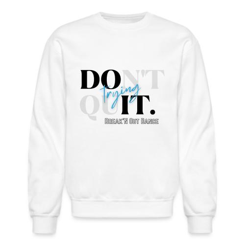 Dont Quit - Unisex Crewneck Sweatshirt