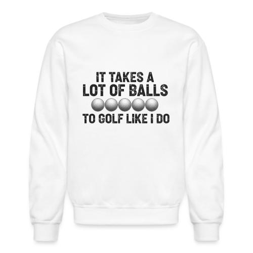 It Takes A Lot Of Balls Funny Sarcastic Quote - Unisex Crewneck Sweatshirt