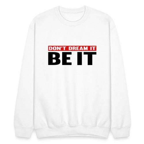 Don't Dream It. Be It - Unisex Crewneck Sweatshirt