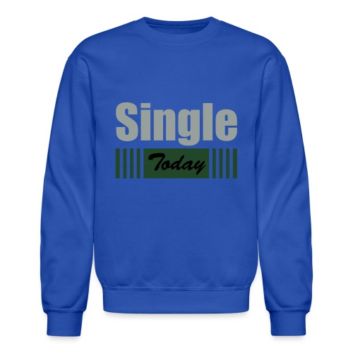 Single Today - Unisex Crewneck Sweatshirt