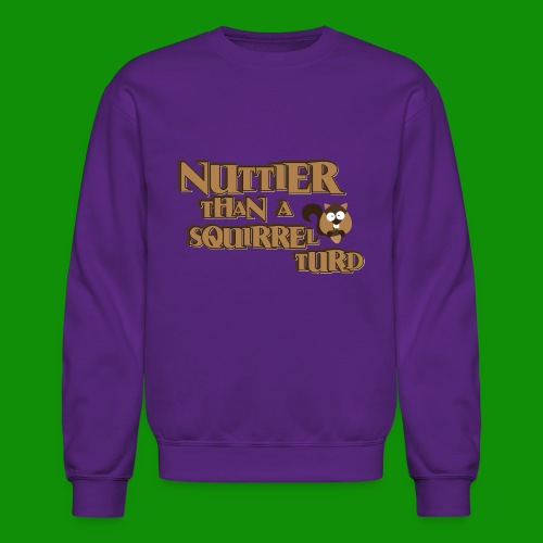 Nuttier Than A Squirrel Turd - Unisex Crewneck Sweatshirt
