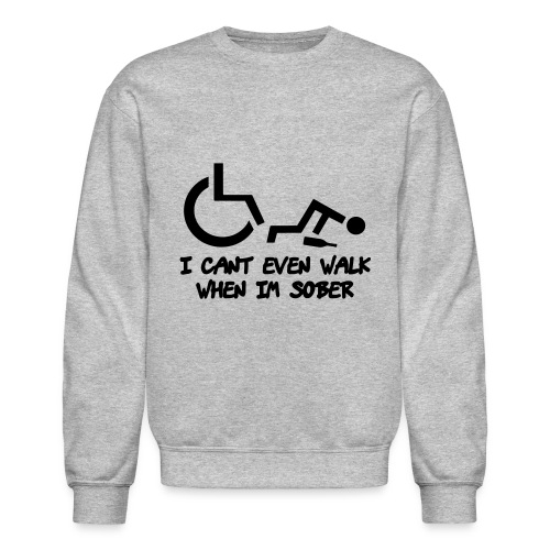 A wheelchair user also can't walk when he is sober - Unisex Crewneck Sweatshirt
