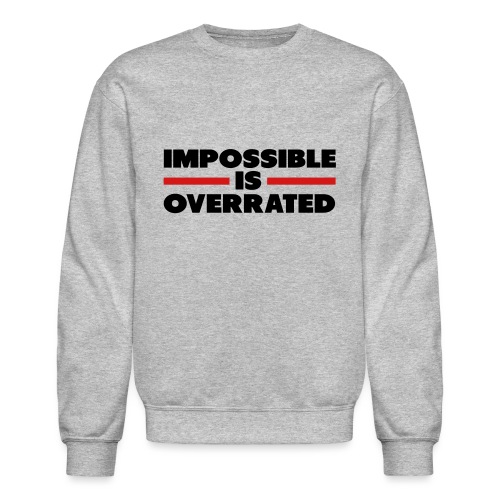 Impossible Is Overrated - Unisex Crewneck Sweatshirt