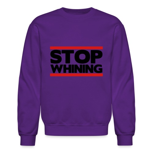 Stop Whining - Unisex Crewneck Sweatshirt